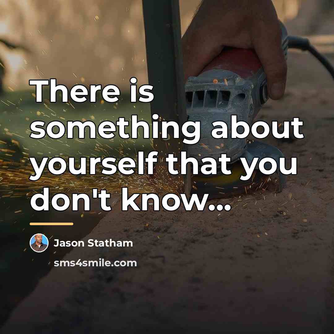 “There is something about yourself that you don't know...…” quote by Jason Statham