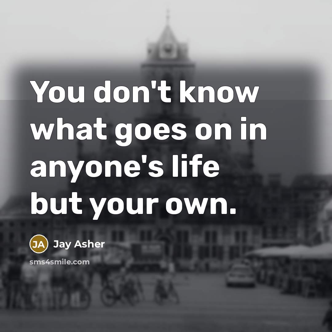 “You don't know what goes on in anyone's life but…” quote by Jay Asher