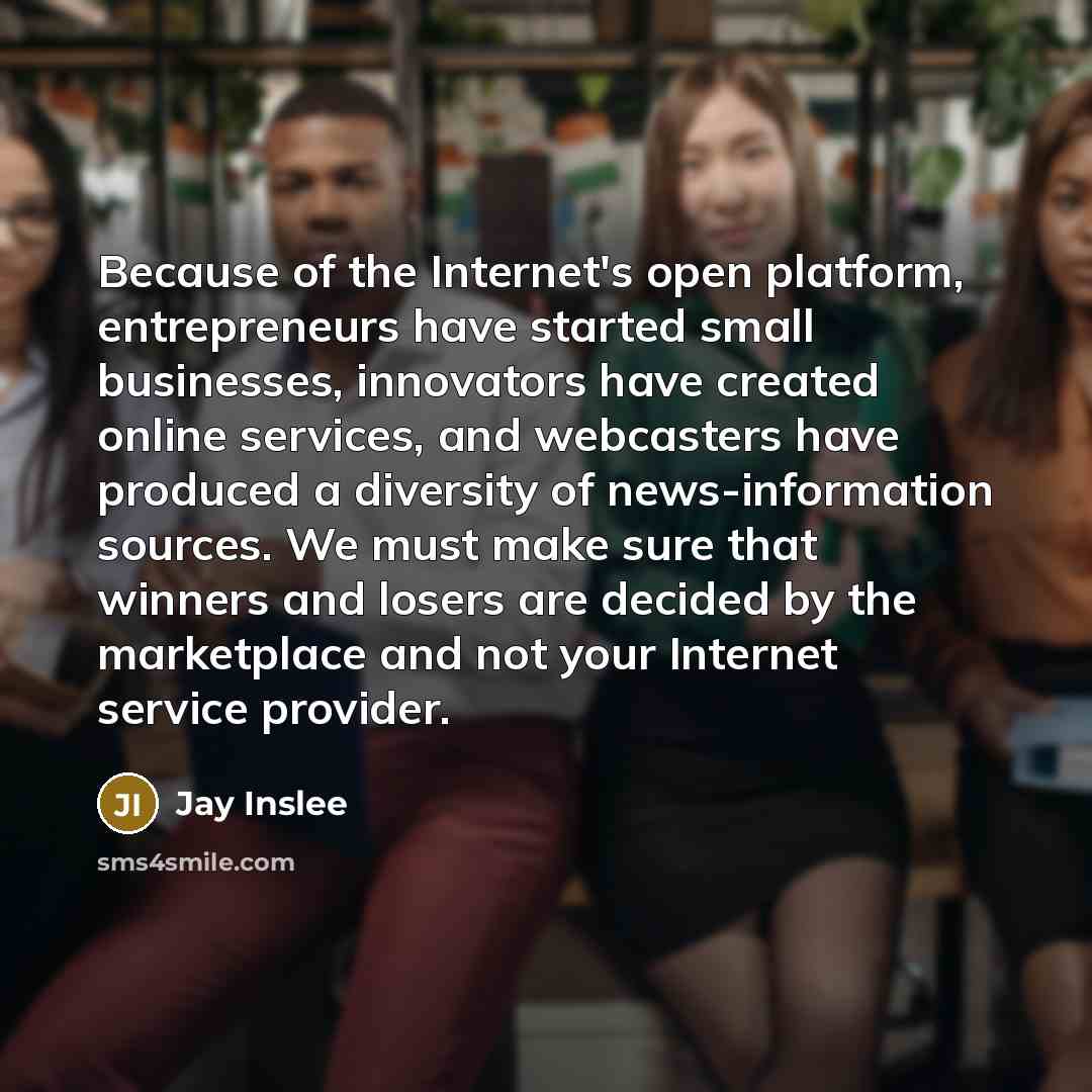 “Because of the Internet's open platform, entrepreneurs have started small…” quote by Jay Inslee