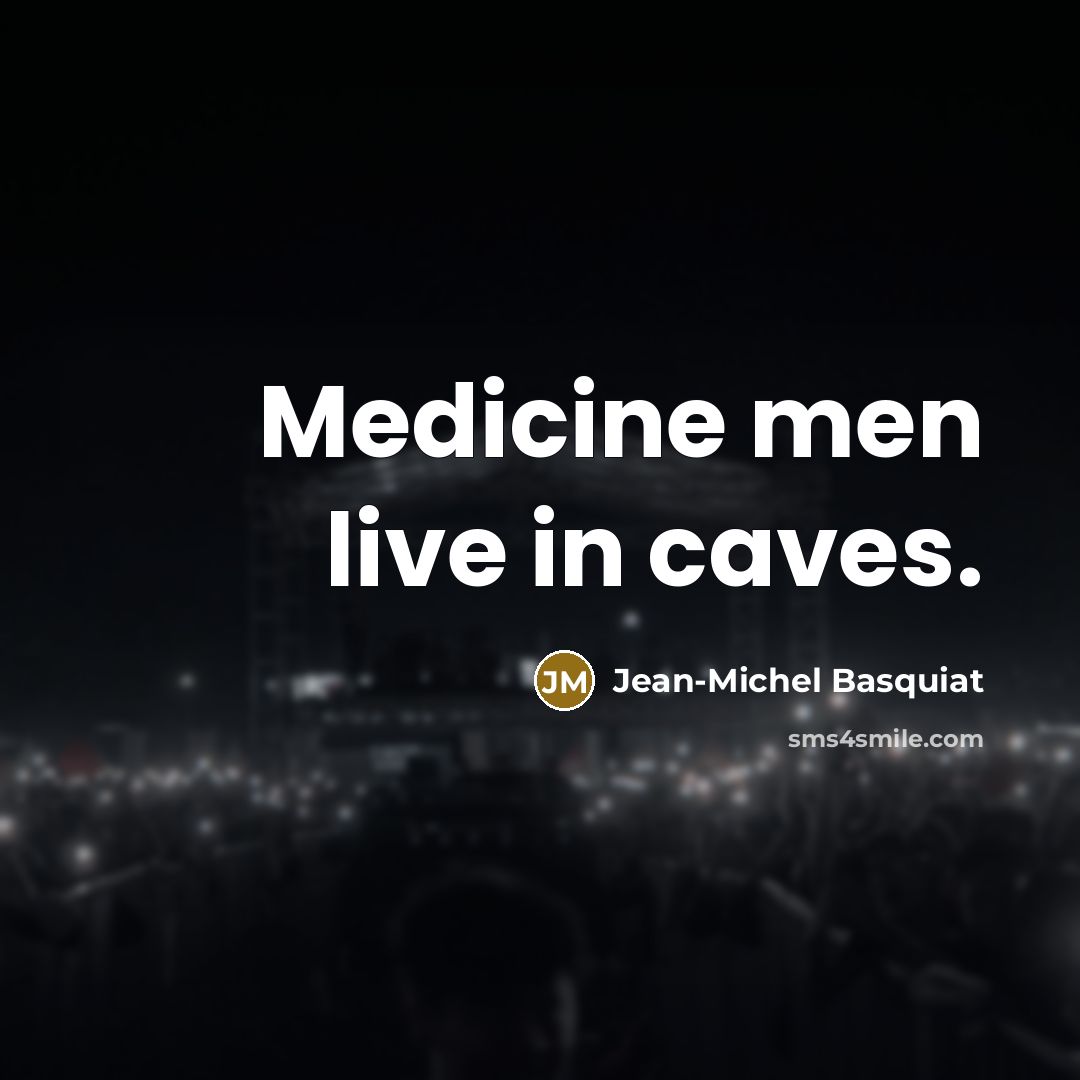 “Medicine men live in caves.…” quote by Jean-Michel Basquiat