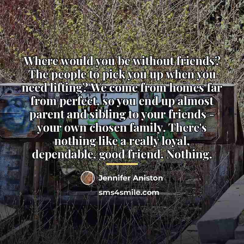 “Where would you be without friends? The people to pick…” quote by Jennifer Aniston