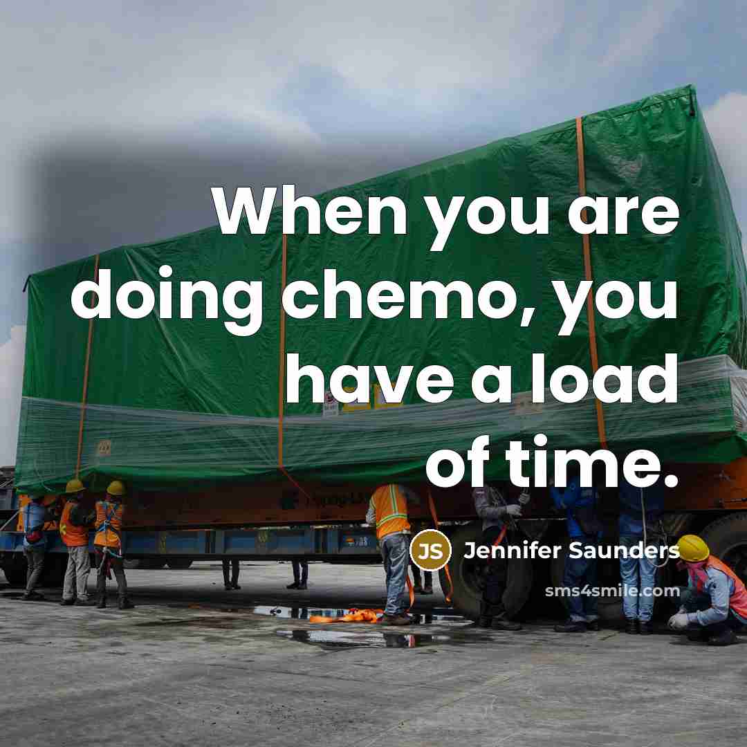 “When you are doing chemo, you have a load of time.” quote by Jennifer Saunders