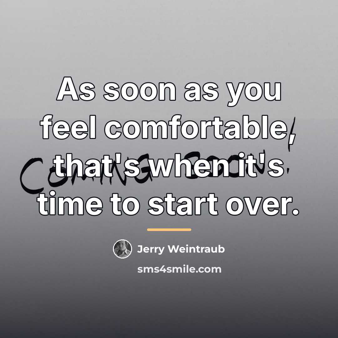 “As soon as you feel comfortable, that's when it's time…” quote by Jerry Weintraub