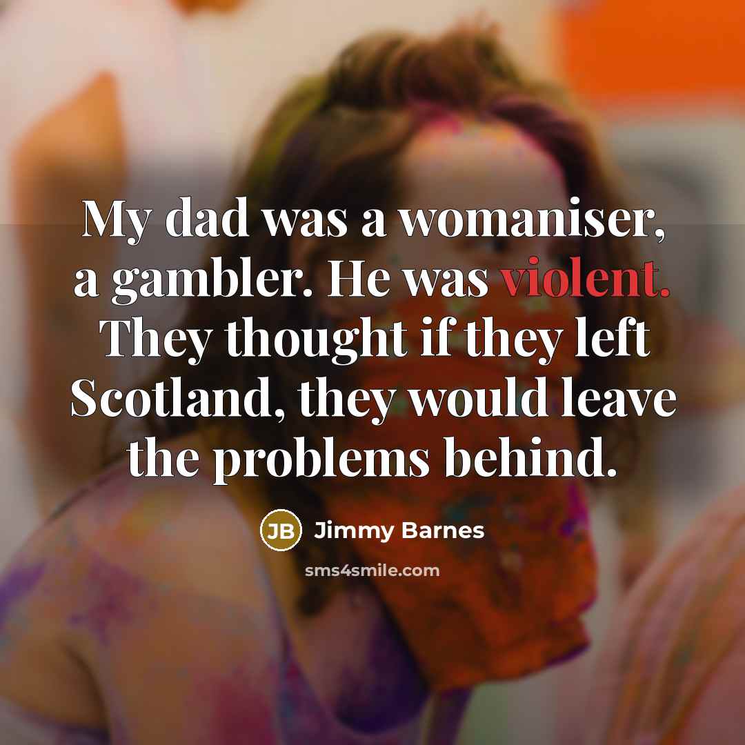 “My dad was a womaniser, a gambler. He was violent.…” quote by Jimmy Barnes