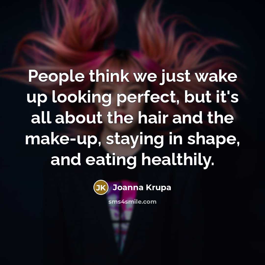 “People think we just wake up looking perfect, but it's…” quote by Joanna Krupa