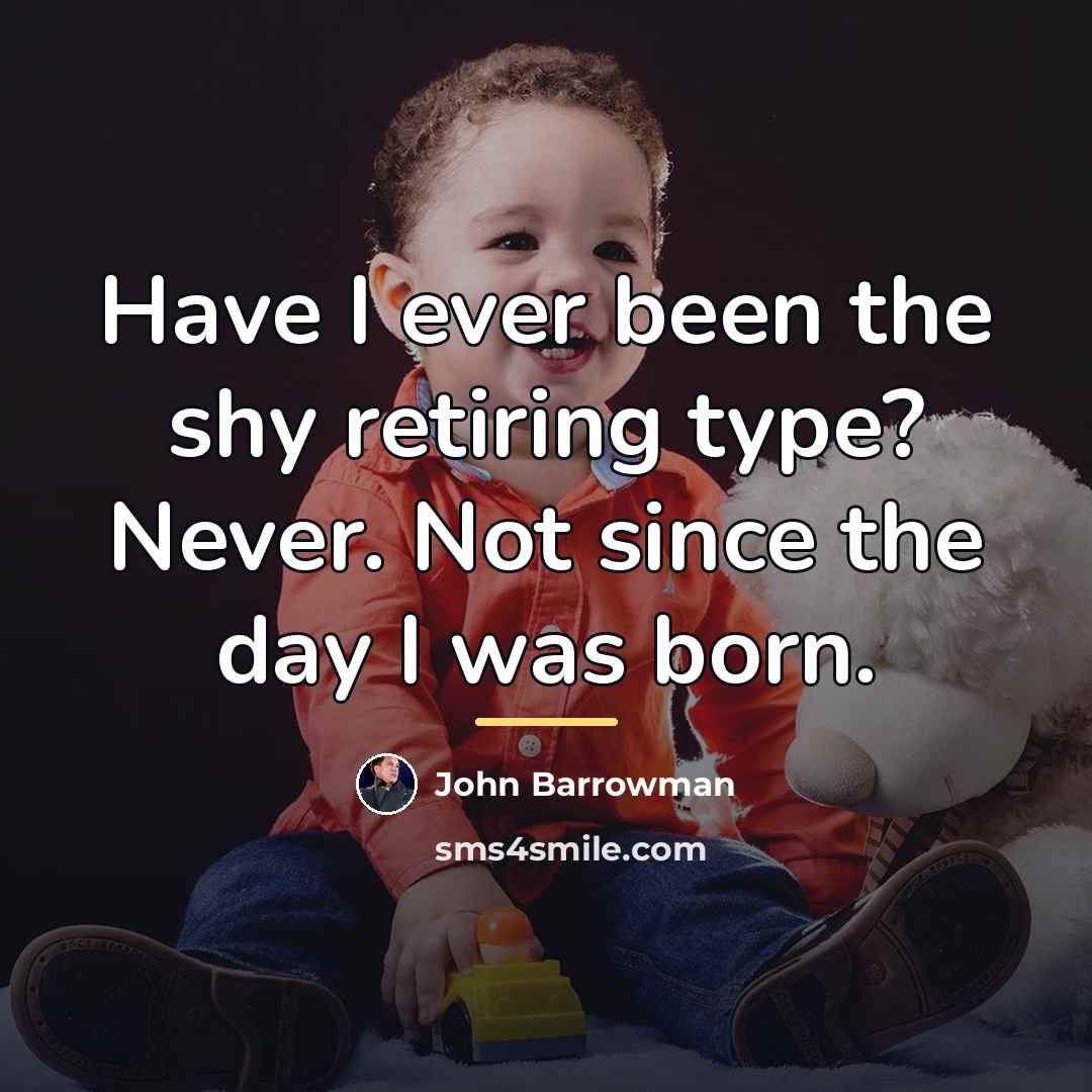 “Have I ever been the shy retiring type? Never. Not…” quote by John Barrowman