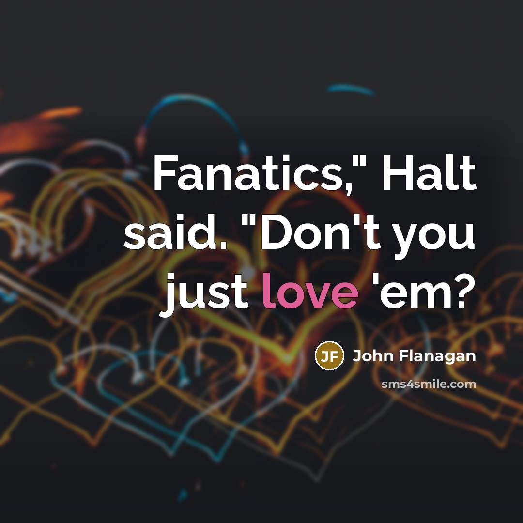 “Fanatics," Halt said. "Don't you just love 'em?…” quote by John Flanagan