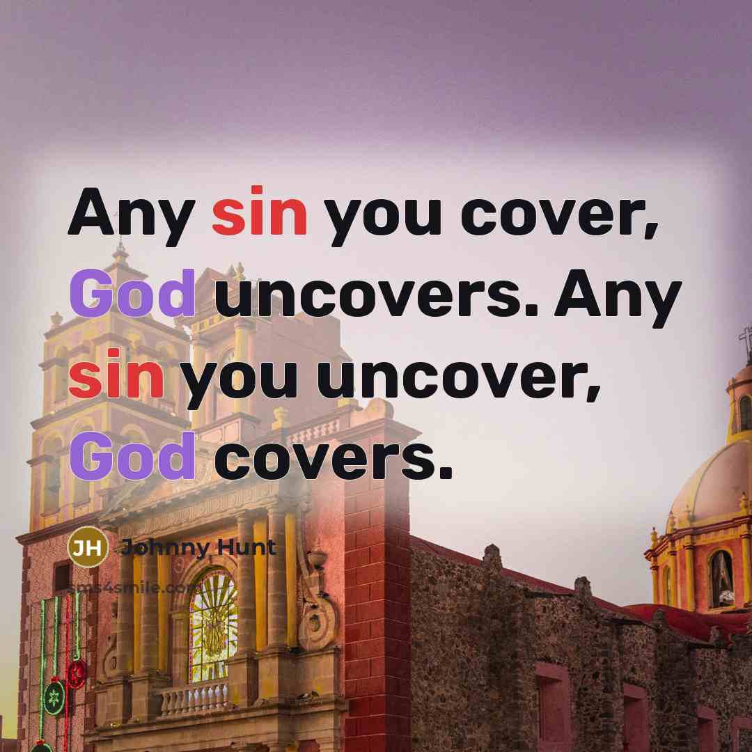 “Any sin you cover, God uncovers. Any sin you uncover,…” quote by Johnny Hunt