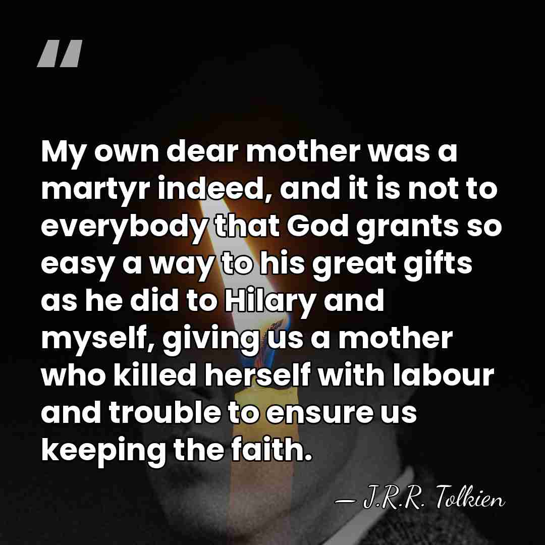 My own dear mother was a martyr indeed, and it is not&hellip; - J.R.R. Tolkien
