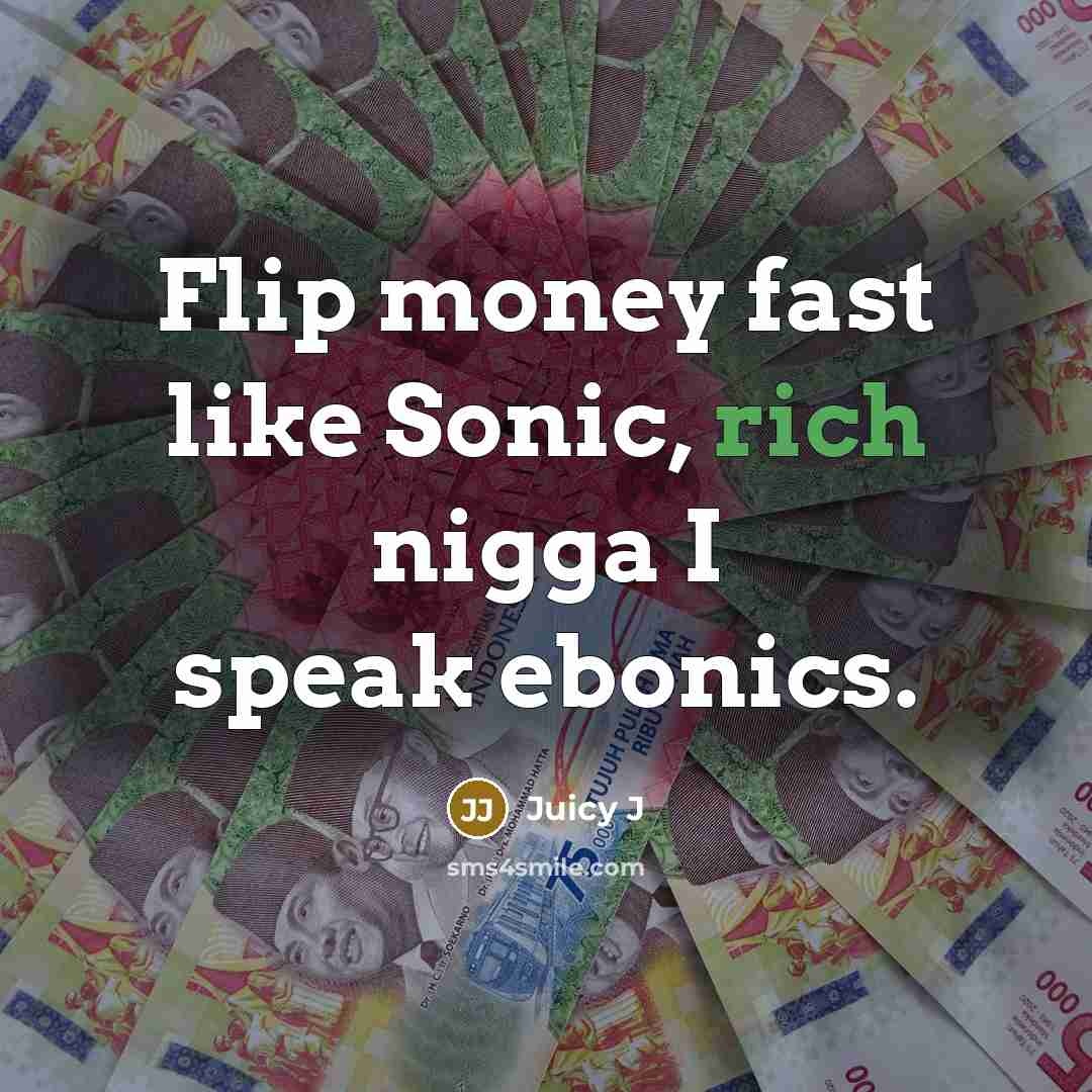 “Flip money fast like Sonic, rich nigga I speak ebonics.…” quote by Juicy J