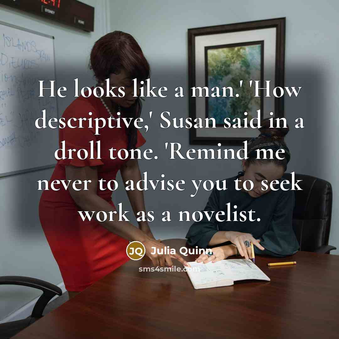 “He looks like a man.' 'How descriptive,' Susan said in…” quote by Julia Quinn