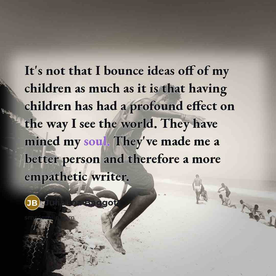 “It's not that I bounce ideas off of my children…” quote by Julianna Baggott