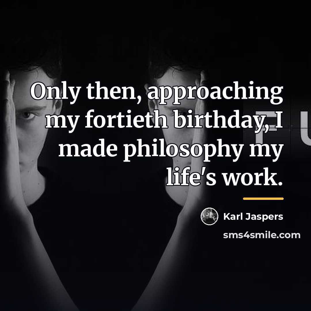 “Only then, approaching my fortieth birthday, I made philosophy my…” quote by Karl Jaspers