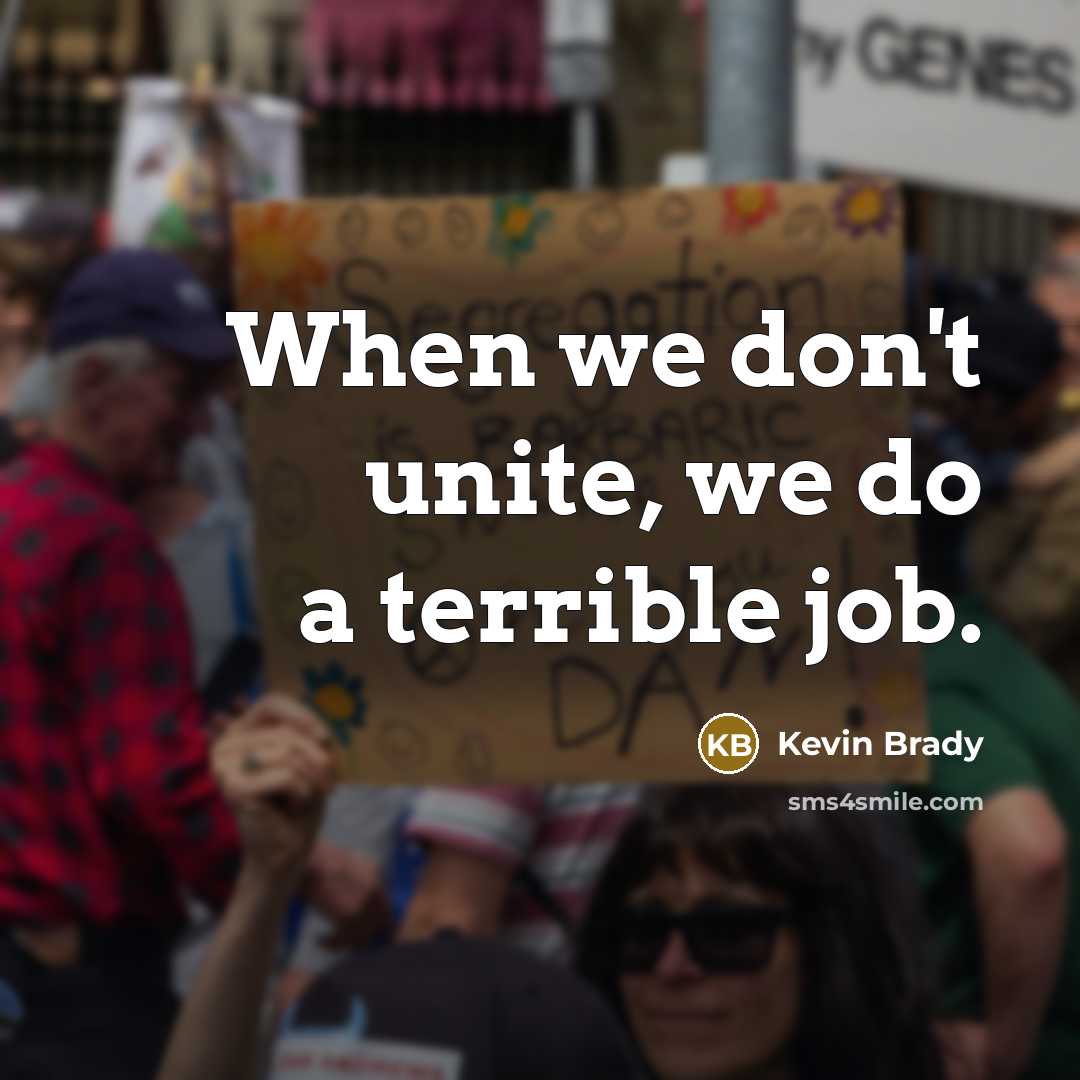“When we don't unite, we do a terrible job.…” quote by Kevin Brady