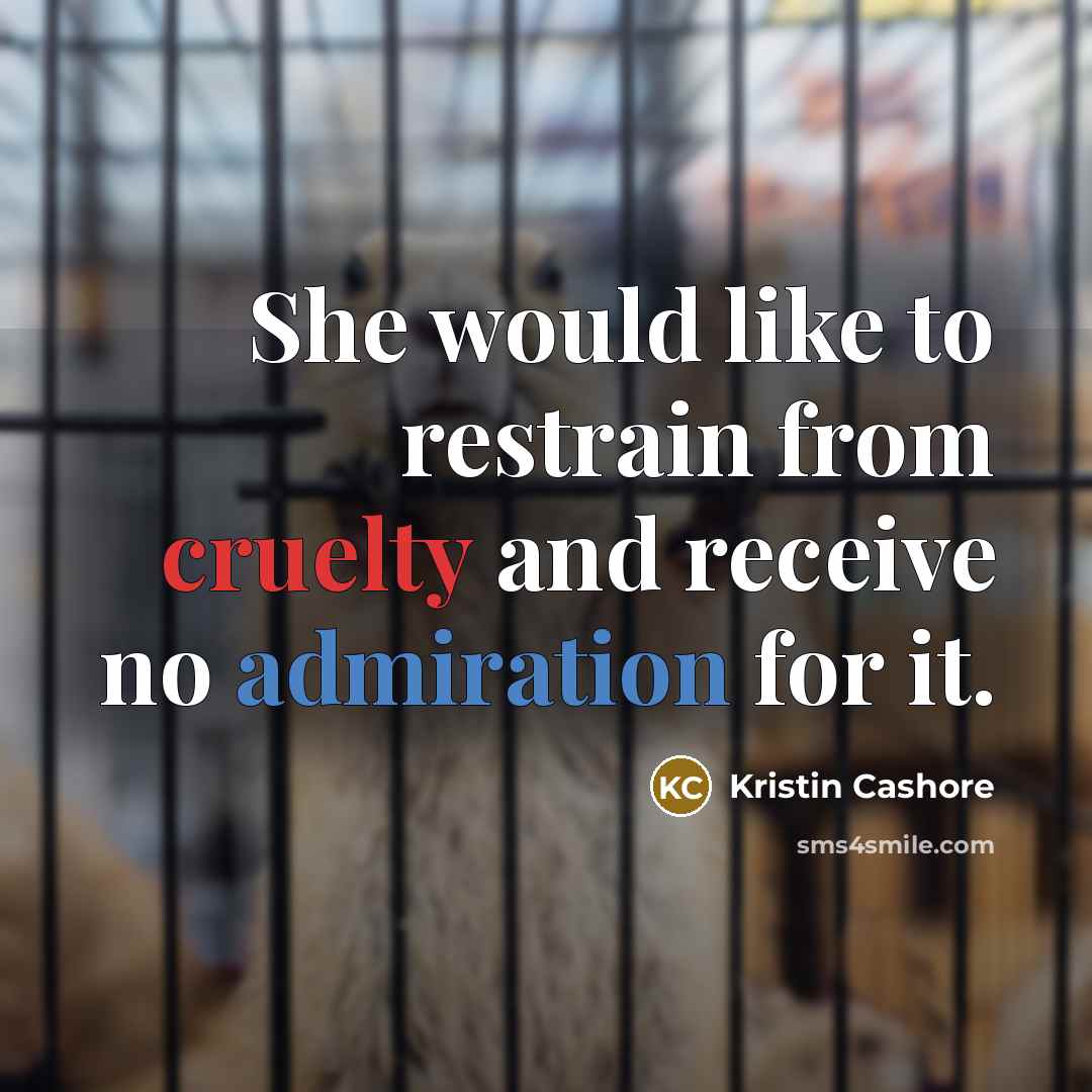 “She would like to restrain from cruelty and receive no…” quote by Kristin Cashore