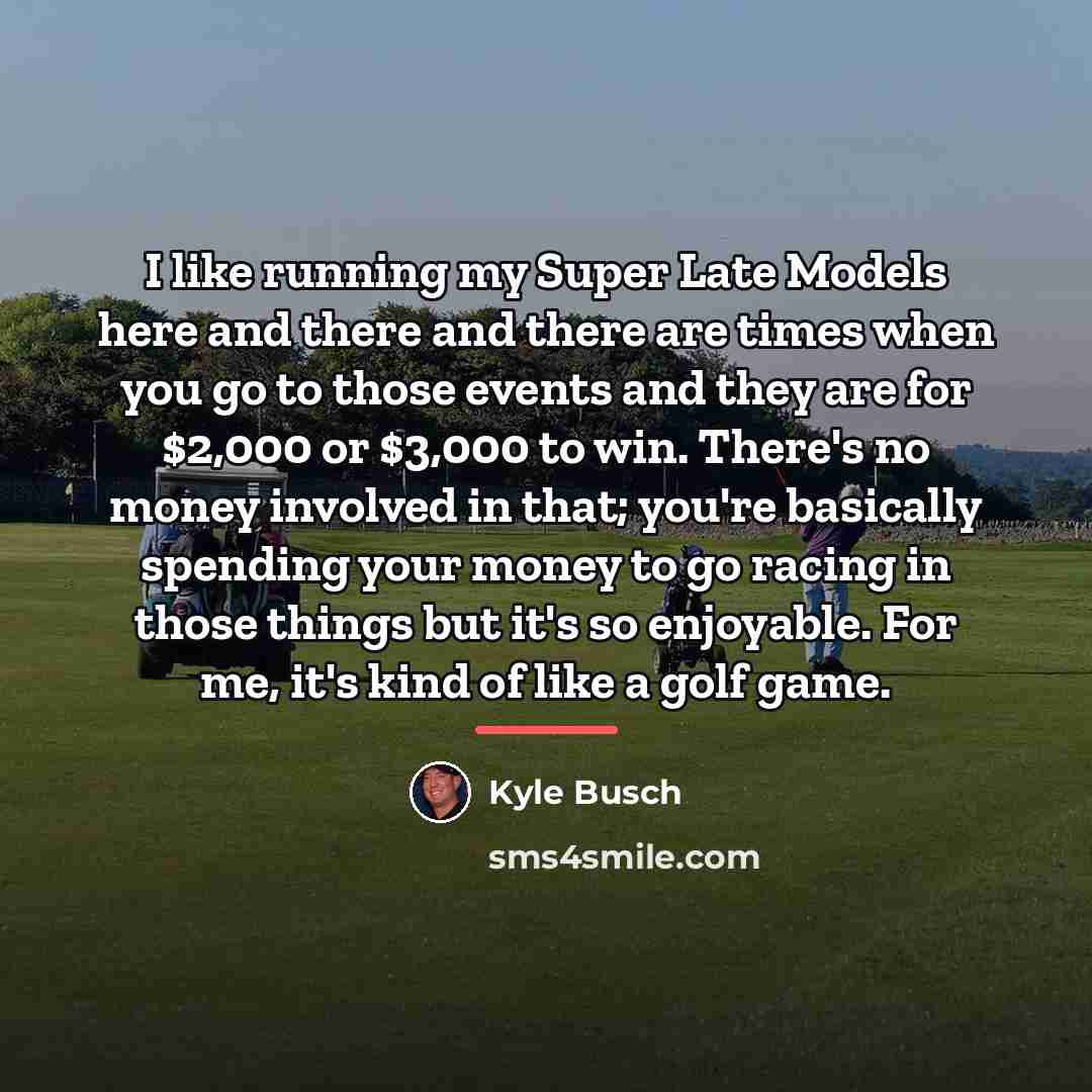 “I like running my Super Late Models here and there…” quote by Kyle Busch