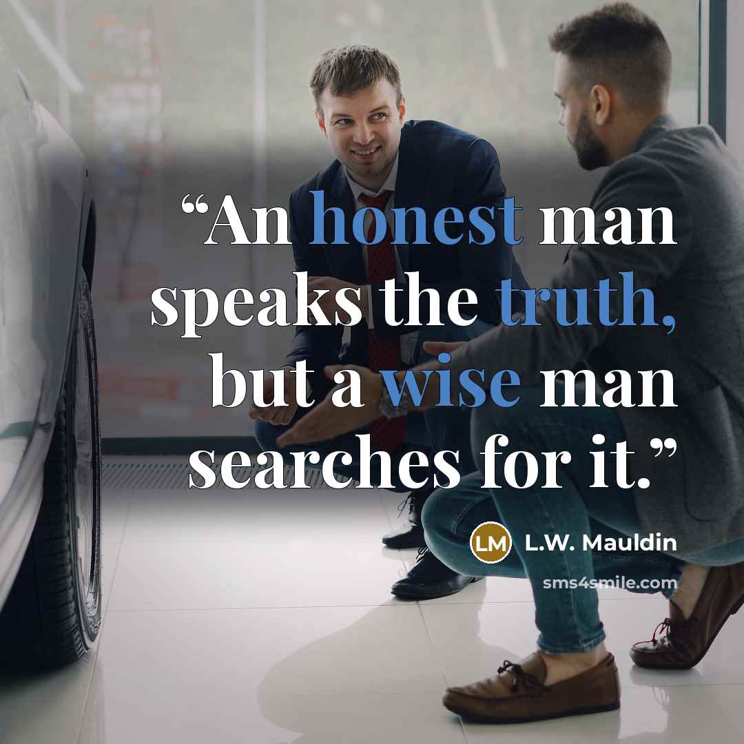 “An honest man speaks the truth, but a wise man searches for it.” quote by L.W. Mauldin