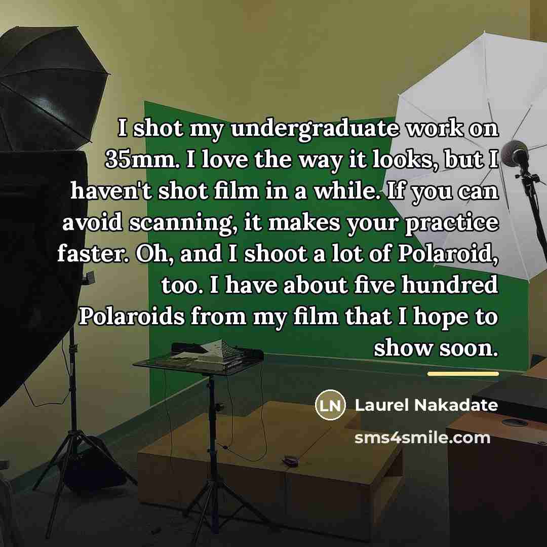 “I shot my undergraduate work on 35mm. I love the…” quote by Laurel Nakadate