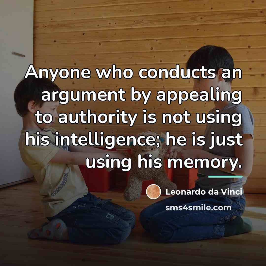“Anyone who conducts an argument by appealing to authority is…” quote by Leonardo da Vinci
