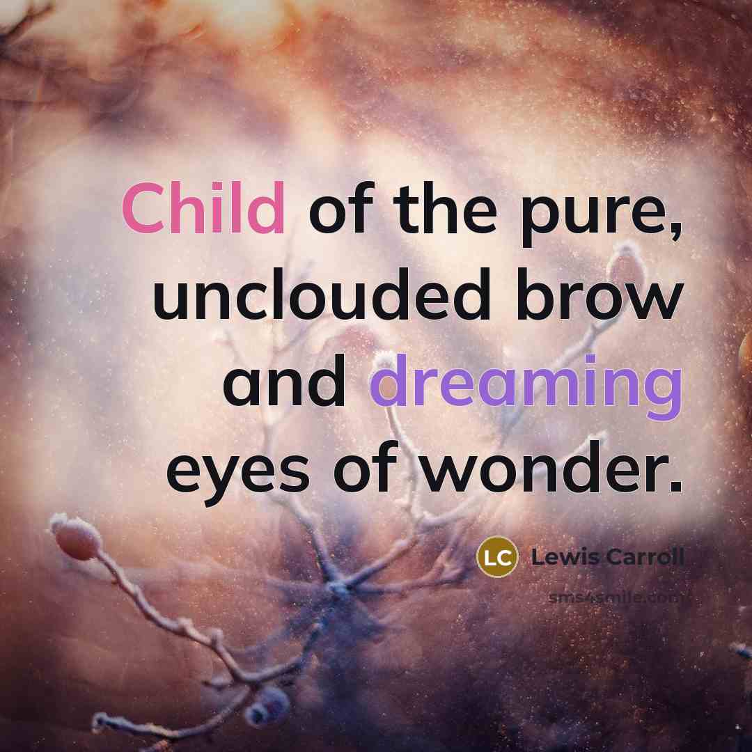 “Child of the pure, unclouded brow and dreaming eyes of…” quote by Lewis Carroll