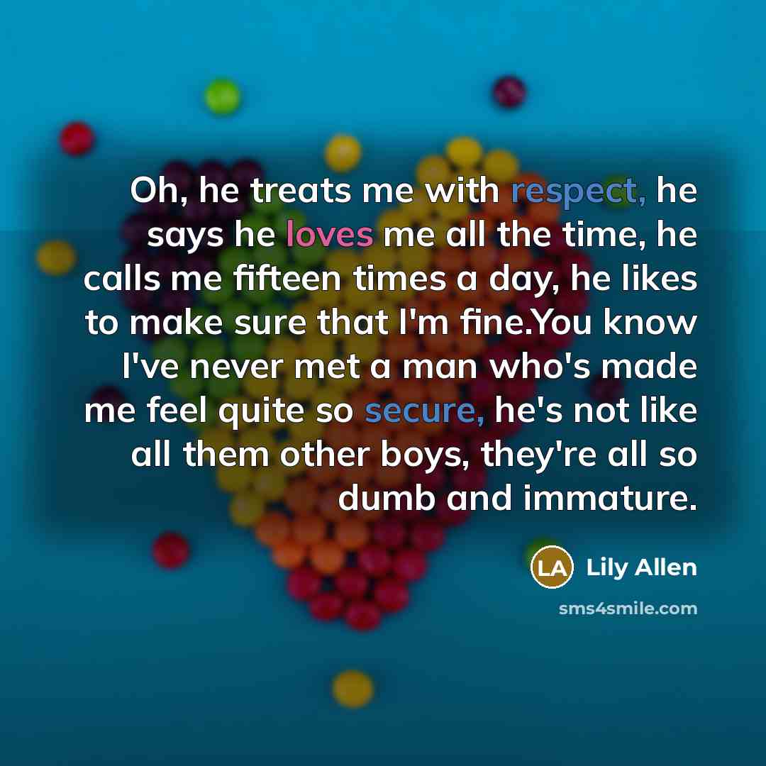 “Oh, he treats me with respect, he says he loves…” quote by Lily Allen