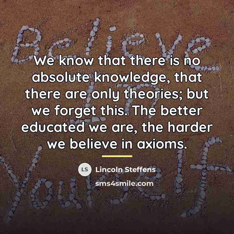 “We know that there is no absolute knowledge, that there…” quote by Lincoln Steffens