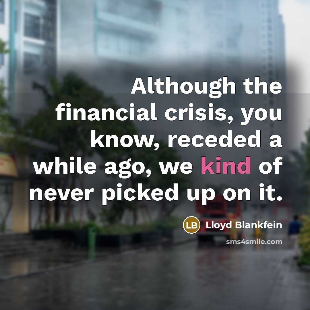 “Although the financial crisis, you know, receded a while ago,…” quote by Lloyd Blankfein