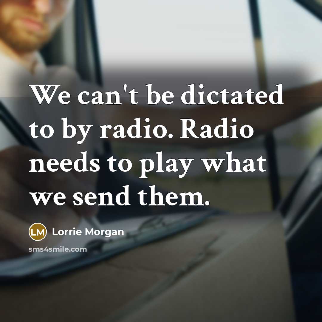 “We can't be dictated to by radio. Radio needs to…” quote by Lorrie Morgan