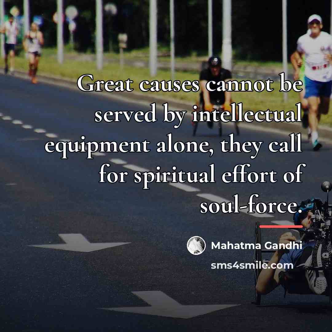 “Great causes cannot be served by intellectual equipment alone, they…” quote by Mahatma Gandhi