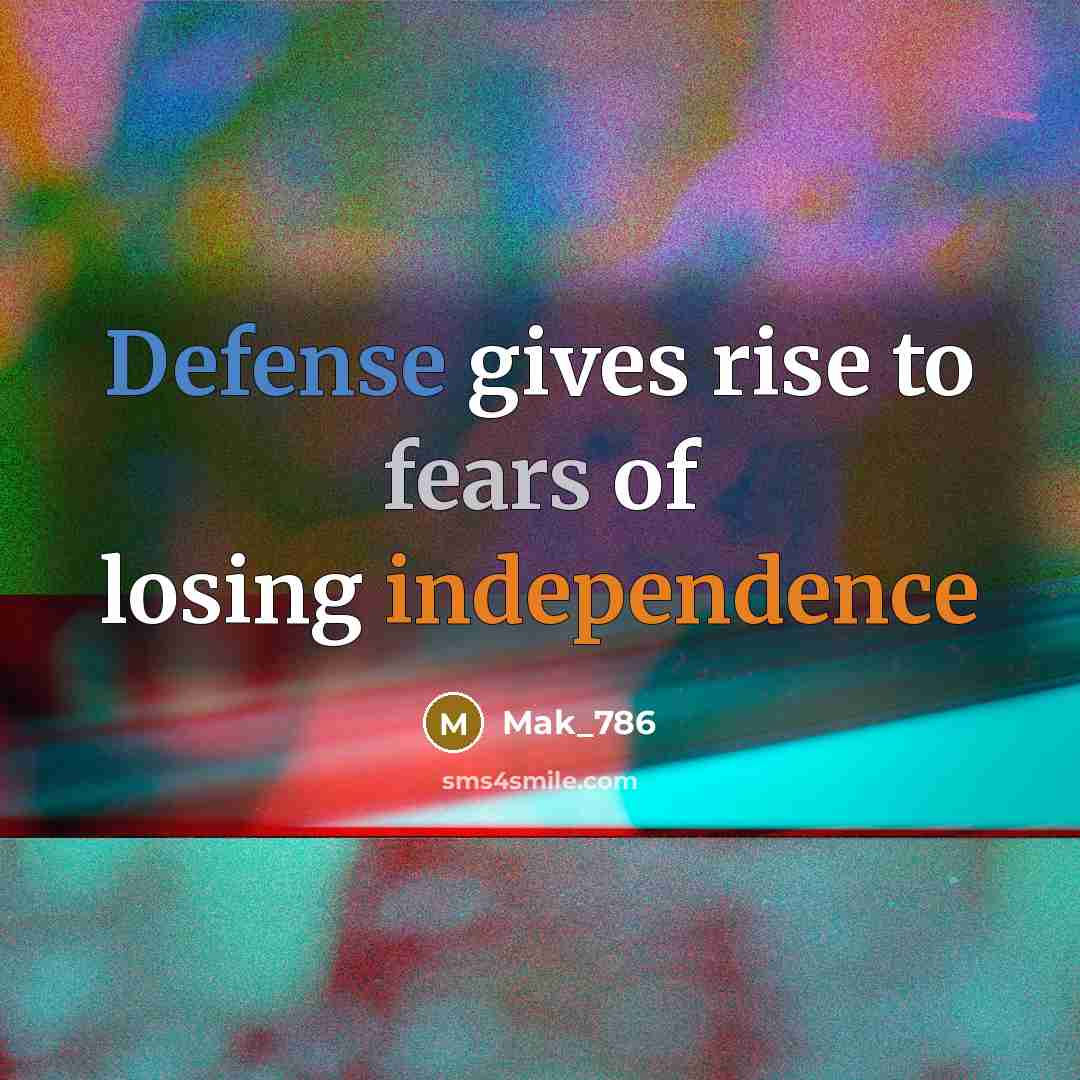 “Defense gives rise to fears of losing independence” quote by Mak_786