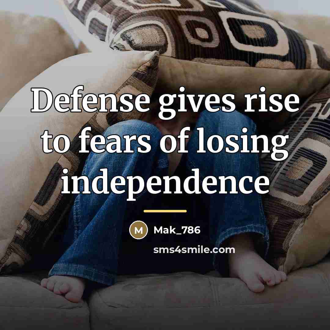 “Defense gives rise to fears of losing independence…” quote by Mak_786
