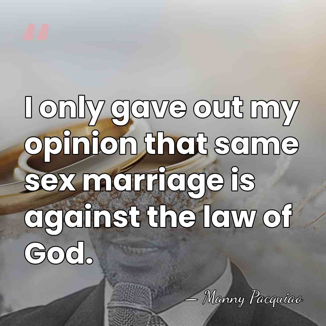 I only gave out my opinion that same sex marriage is against&hellip; - Manny Pacquiao