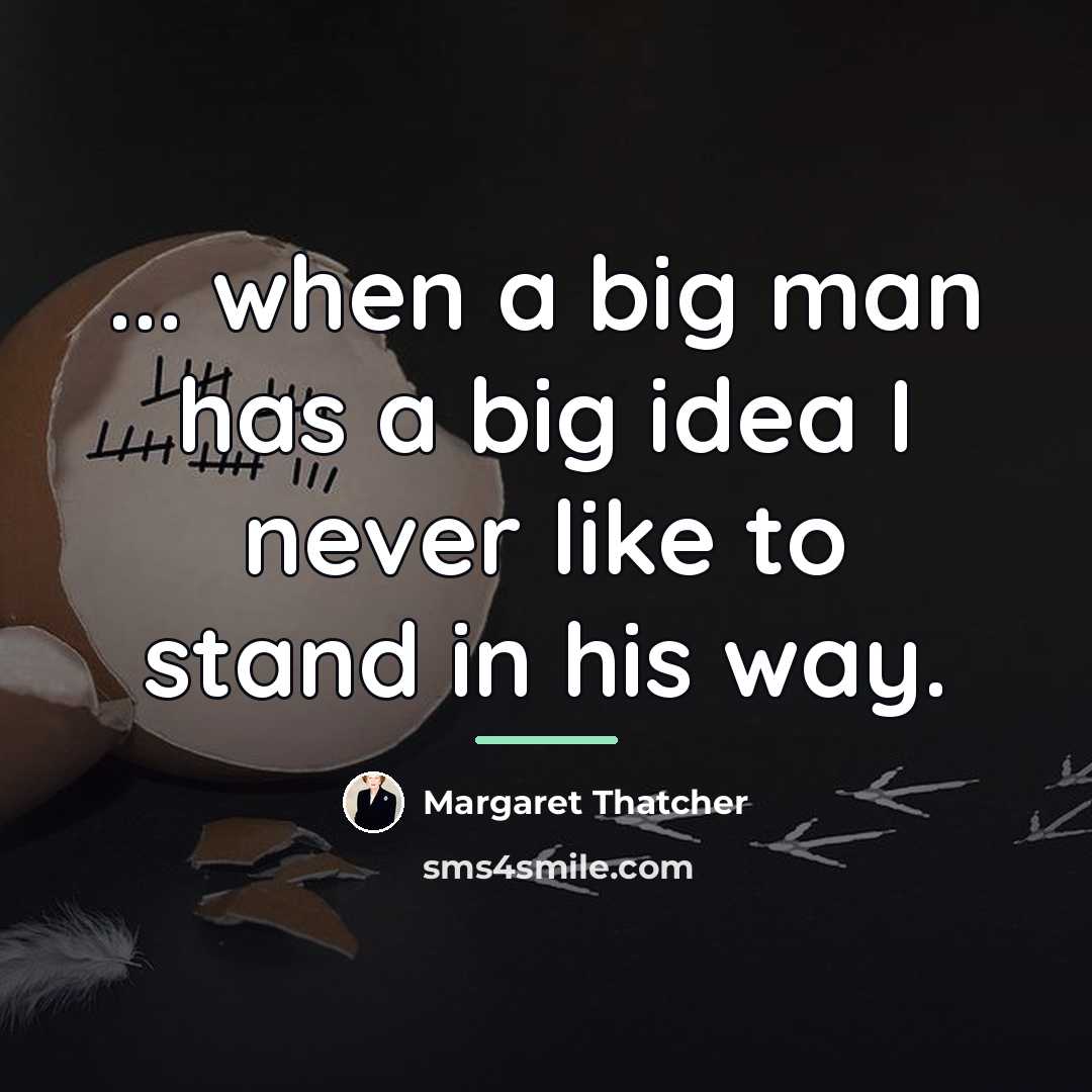 “... when a big man has a big idea I…” quote by Margaret Thatcher
