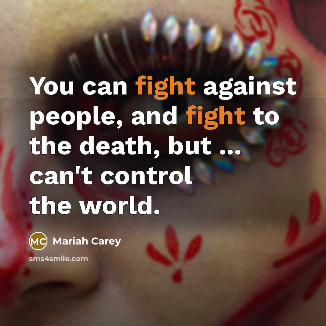 “You can fight against people, and fight to the death,…” quote by Mariah Carey