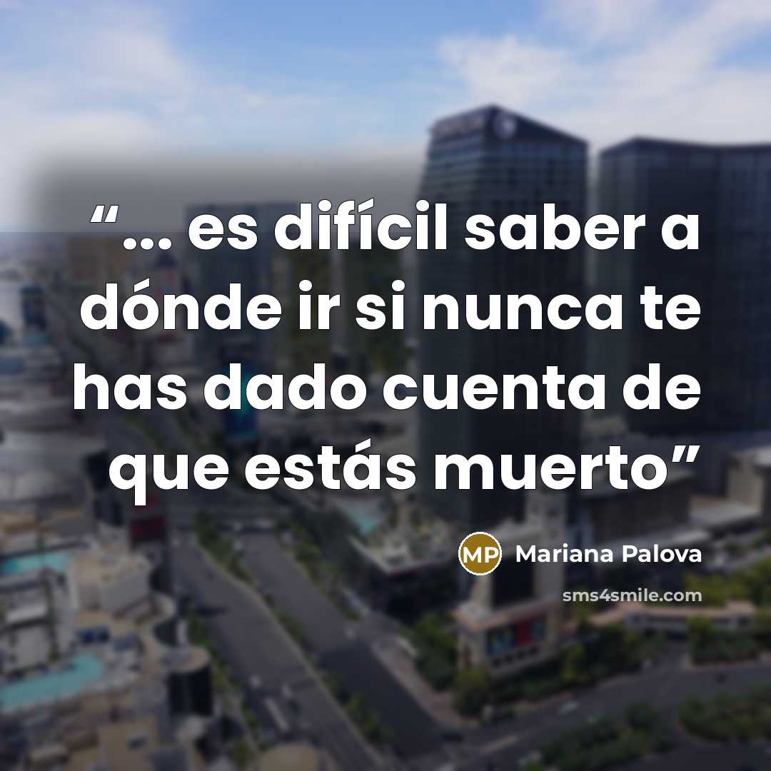 “... es difícil saber a dónde ir si nunca te has dado cuenta de que estás muerto” quote by Mariana Palova