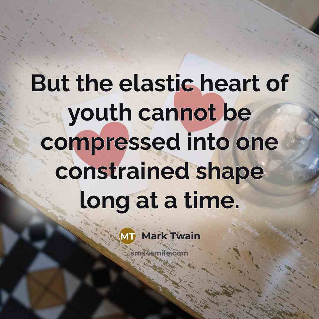 “But the elastic heart of youth cannot be compressed into…” quote by Mark Twain