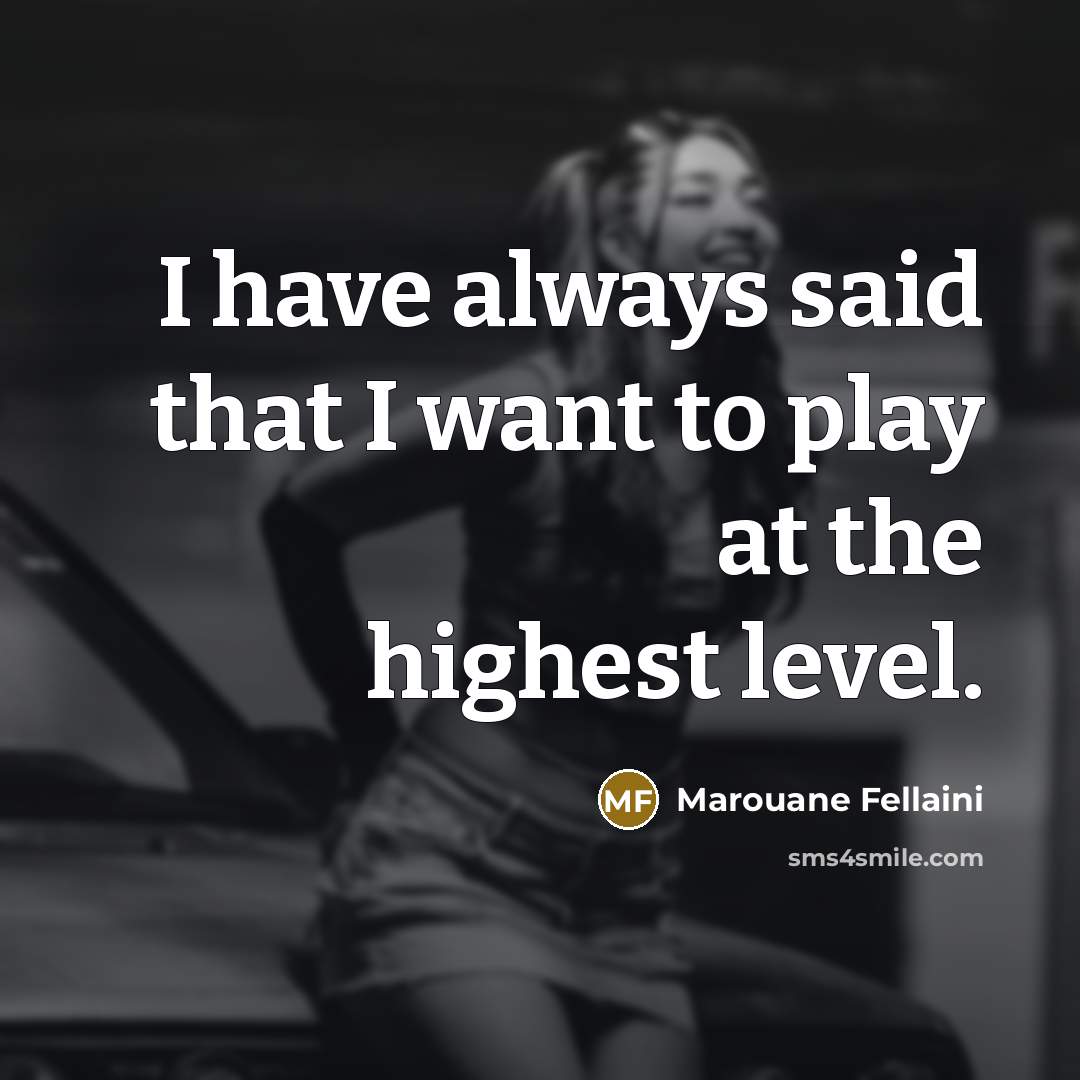“I have always said that I want to play at…” quote by Marouane Fellaini