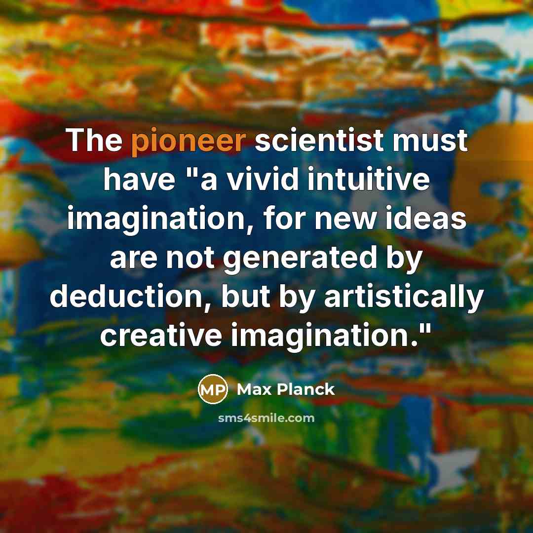 “The pioneer scientist must have "a vivid intuitive imagination, for…” quote by Max Planck