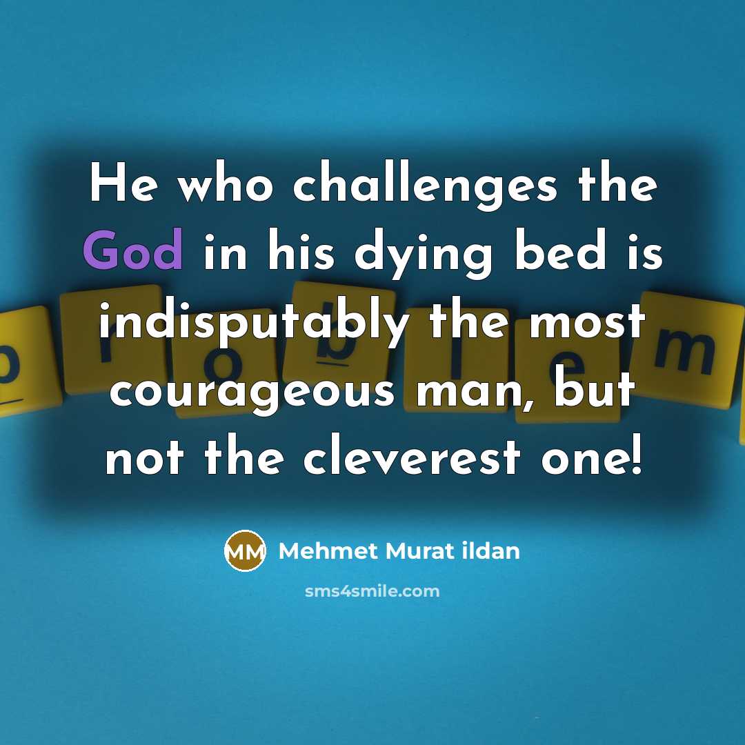 “He who challenges the God in his dying bed is…” quote by Mehmet Murat Ildan
