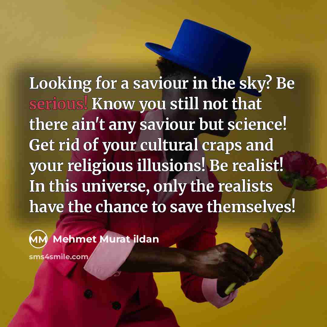 “Looking for a saviour in the sky? Be serious! Know…” quote by Mehmet Murat Ildan