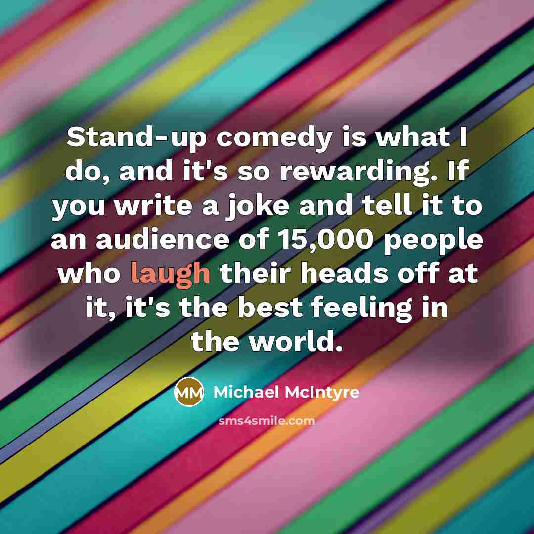 “Stand-up comedy is what I do, and it's so rewarding.…” quote by Michael McIntyre