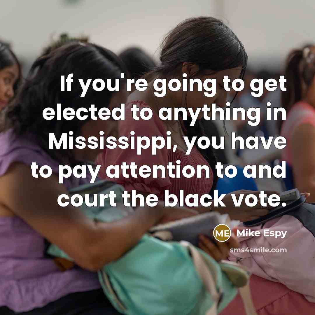 “If you're going to get elected to anything in Mississippi,…” quote by Mike Espy