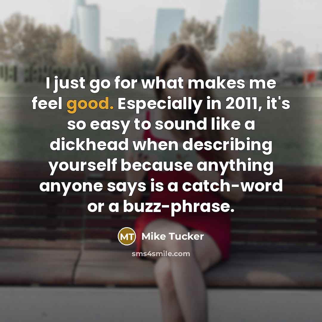 “I just go for what makes me feel good. Especially…” quote by Mike Tucker