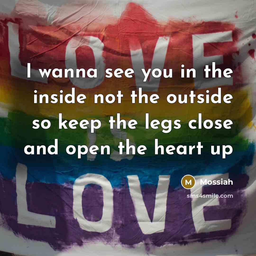“I wanna see you in the inside not the outside so keep the legs close and open the heart up” quote by Mossiah