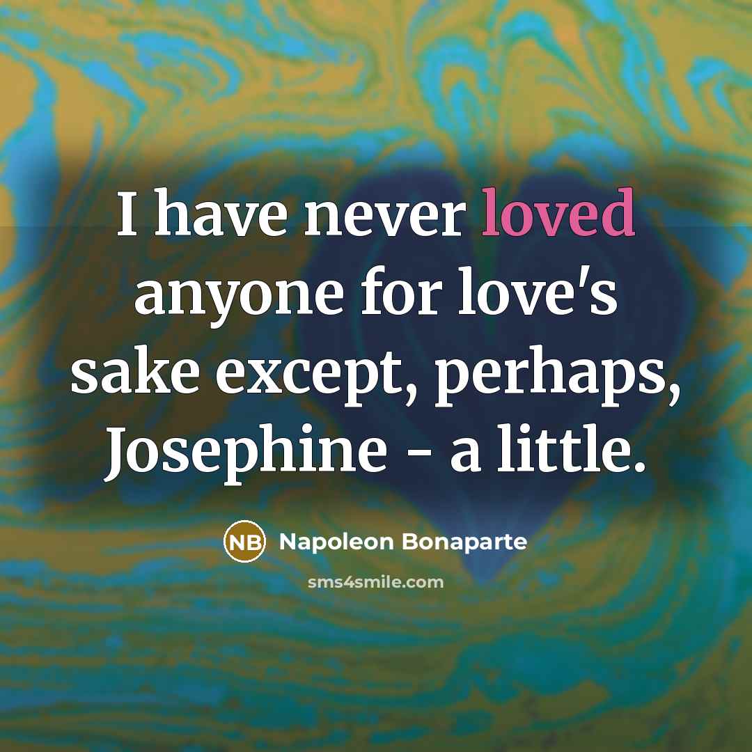 “I have never loved anyone for love's sake except, perhaps,…” quote by Napoleon Bonaparte