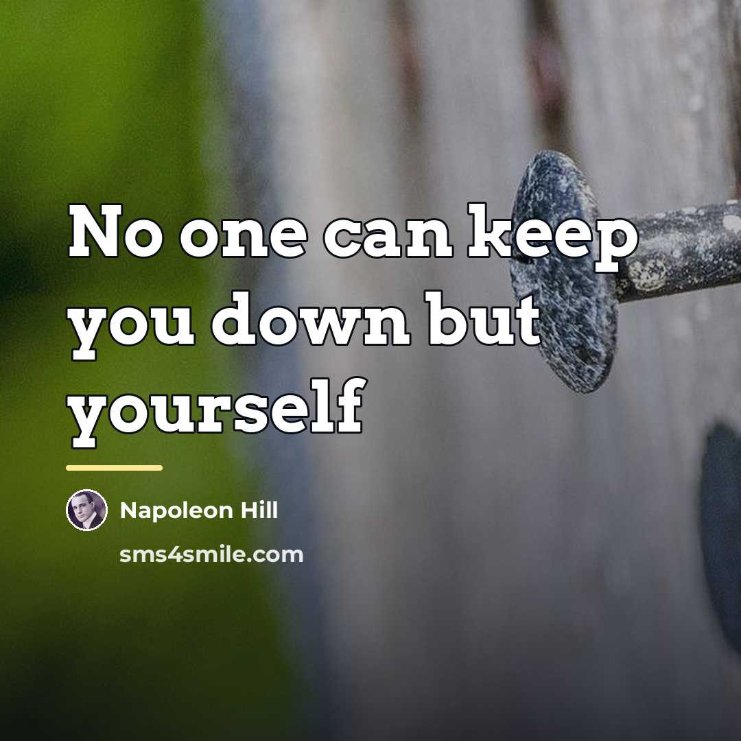 “No one can keep you down but yourself…” quote by Napoleon Hill