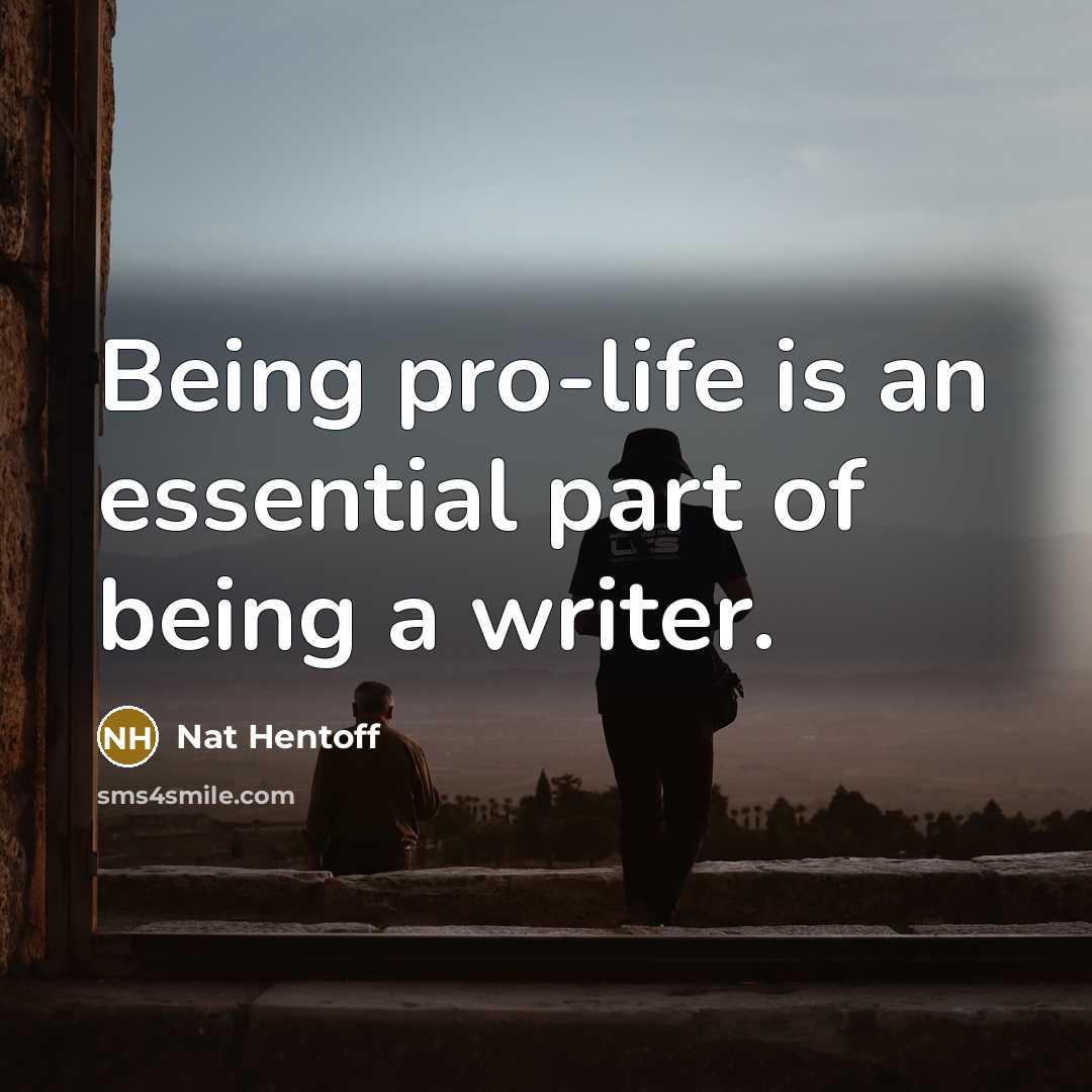 “Being pro-life is an essential part of being a writer.…” quote by Nat Hentoff