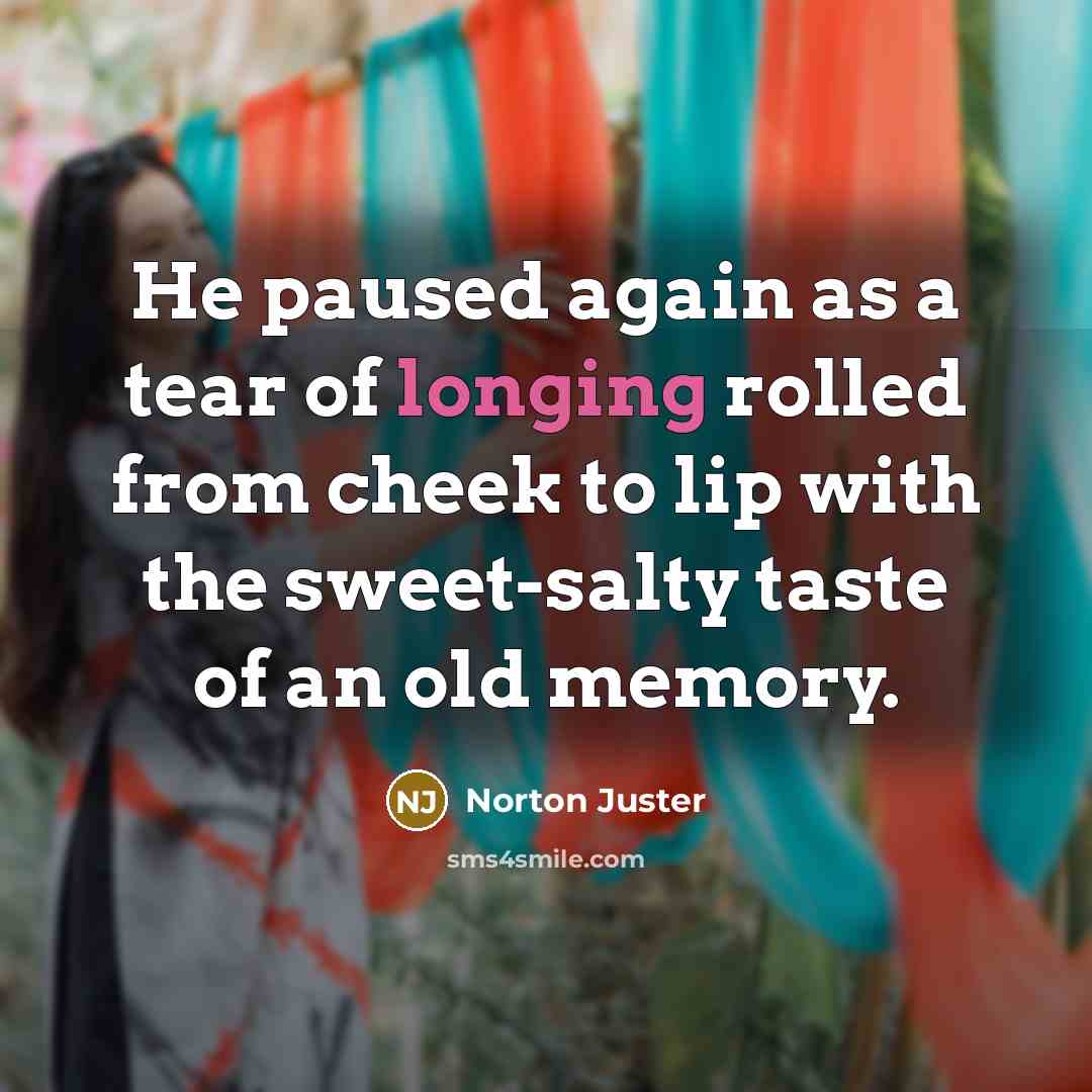 “He paused again as a tear of longing rolled from…” quote by Norton Juster