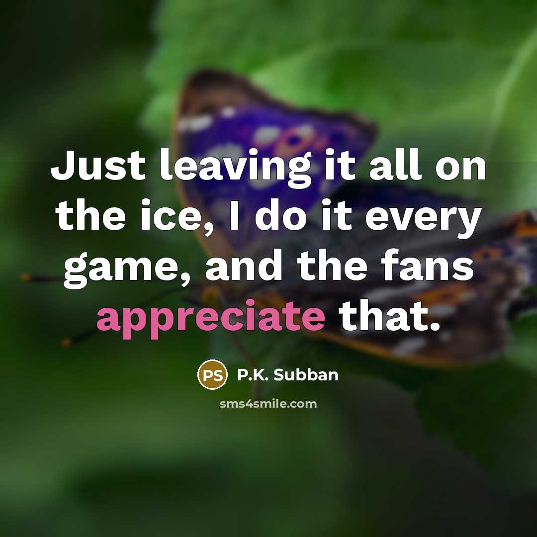 “Just leaving it all on the ice, I do it…” quote by P.K. Subban