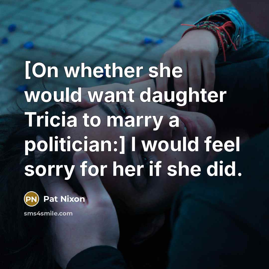 “[On whether she would want daughter Tricia to marry a…” quote by Pat Nixon
